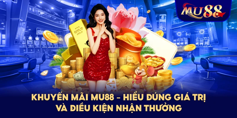 Khuyến Mãi MU88 – Hiểu Đúng Giá Trị Và Điều Kiện Nhận Thưởng