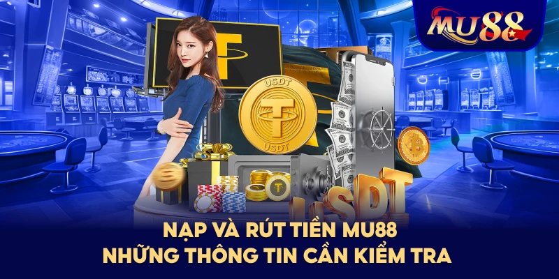 Nạp Và Rút Tiền MU88 – Những Thông Tin Cần Kiểm TraKhuyến Mãi